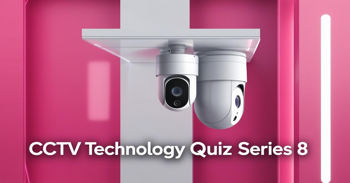 Test Your Knowledge: CCTV Technology Quiz Series 8