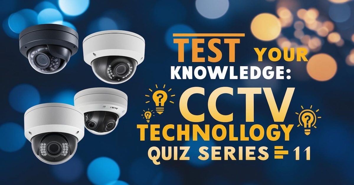 Test Your Knowledge: CCTV Technology Quiz Series 11