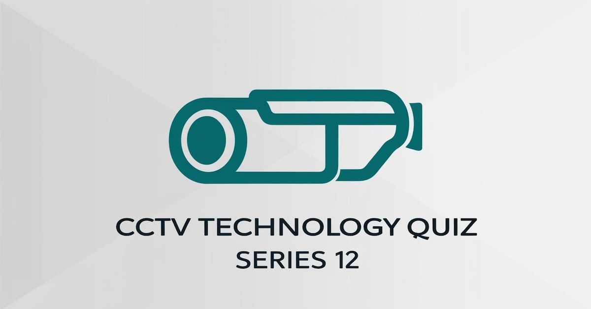 Test Your Knowledge: CCTV Technology Quiz Series 12