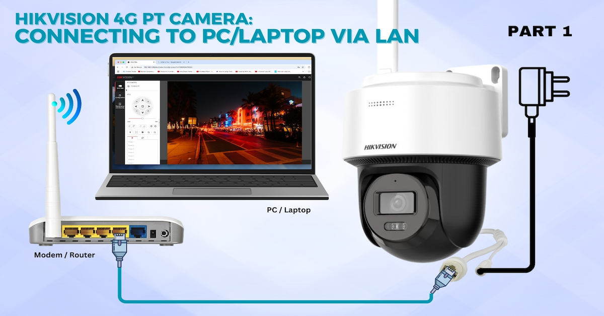 Setting Up Your Hikvision 4G PT Network Camera via LAN: A Step-by-Step Guide – Part 1